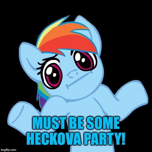 Pony Shrugs Meme | MUST BE SOME HECKOVA PARTY! | image tagged in memes,pony shrugs | made w/ Imgflip meme maker