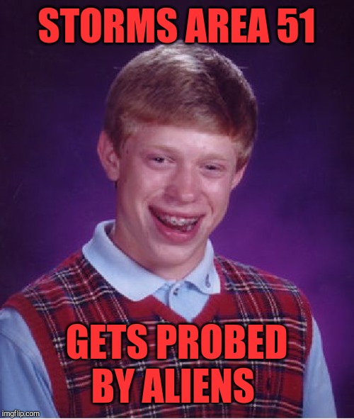 Bad Luck Brian | STORMS AREA 51; GETS PROBED BY ALIENS | image tagged in memes,bad luck brian,area 51,jbmemegeek | made w/ Imgflip meme maker