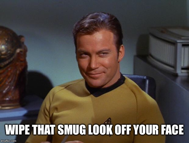 Kirk Smirk | WIPE THAT SMUG LOOK OFF YOUR FACE | image tagged in kirk smirk | made w/ Imgflip meme maker