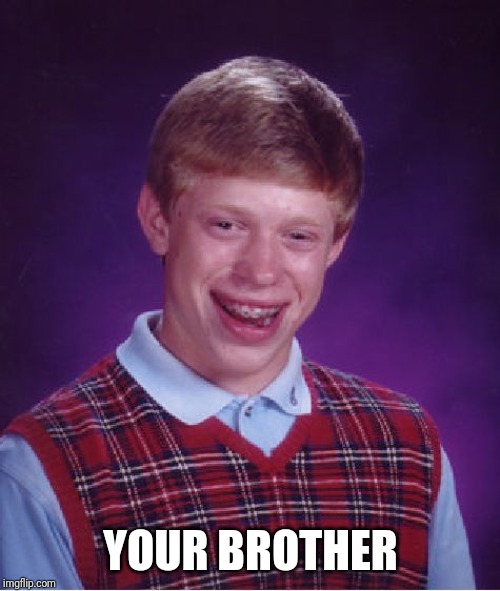 Bad Luck Brian Meme | YOUR BROTHER | image tagged in memes,bad luck brian | made w/ Imgflip meme maker