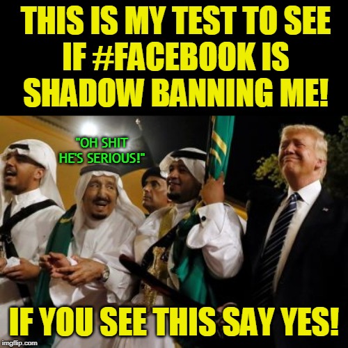 THIS IS MY TEST TO SEE
IF #FACEBOOK IS
SHADOW BANNING ME! "OH SHIT HE'S SERIOUS!"; IF YOU SEE THIS SAY YES! | made w/ Imgflip meme maker