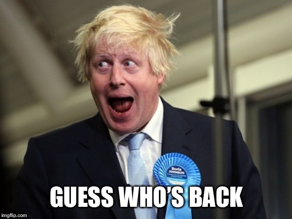 Boris Johnson | GUESS WHO’S BACK | image tagged in boris johnson | made w/ Imgflip meme maker