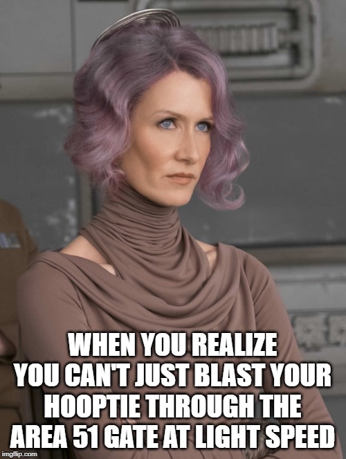 WHEN YOU REALIZE YOU CAN'T JUST BLAST YOUR HOOPTIE THROUGH THE AREA 51 GATE AT LIGHT SPEED | image tagged in star wars,area 51 | made w/ Imgflip meme maker