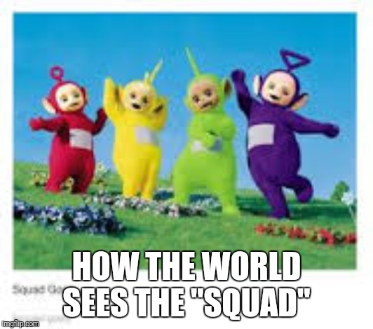 When the squad get together  | HOW THE WORLD SEES THE "SQUAD" | image tagged in when the squad get together | made w/ Imgflip meme maker