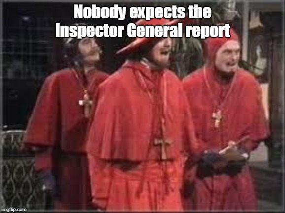 Spanish Inquisition | Nobody expects the Inspector General report | image tagged in spanish inquisition | made w/ Imgflip meme maker