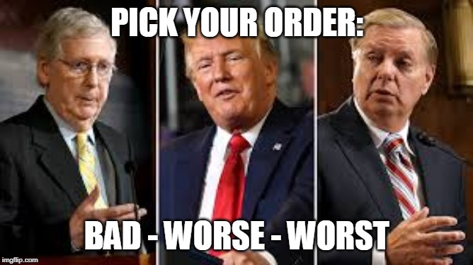 Pick your order | PICK YOUR ORDER:; BAD - WORSE - WORST | image tagged in politics | made w/ Imgflip meme maker