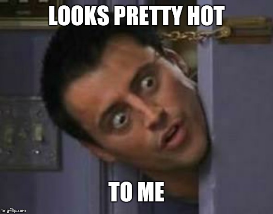 Wide Eyes from behind door | LOOKS PRETTY HOT TO ME | image tagged in wide eyes from behind door | made w/ Imgflip meme maker