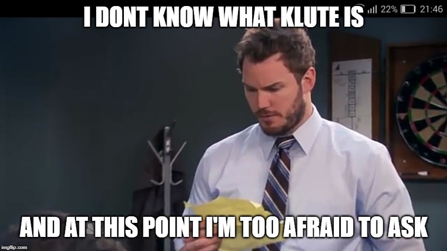 I don't understand why Chris Pratt | I DONT KNOW WHAT KLUTE IS; AND AT THIS POINT I'M TOO AFRAID TO ASK | image tagged in i don't understand why chris pratt | made w/ Imgflip meme maker