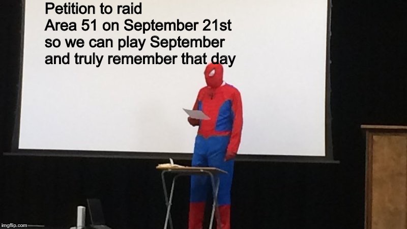 Spider-Man presentation | Petition to raid Area 51 on September 21st so we can play September and truly remember that day | image tagged in spider-man presentation | made w/ Imgflip meme maker