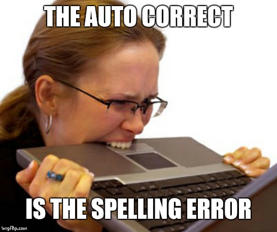 computer mad | THE AUTO CORRECT IS THE SPELLING ERROR | image tagged in computer mad | made w/ Imgflip meme maker