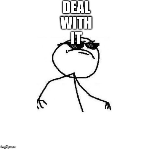 Deal with it like a boss | DEAL

WITH

IT | image tagged in deal with it like a boss | made w/ Imgflip meme maker