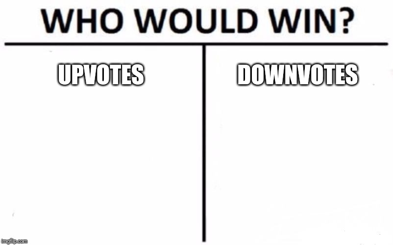 Who Would Win? | UPVOTES; DOWNVOTES | image tagged in memes,who would win | made w/ Imgflip meme maker