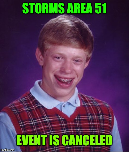 Bad Luck Brian Meme | STORMS AREA 51 EVENT IS CANCELED | image tagged in memes,bad luck brian | made w/ Imgflip meme maker