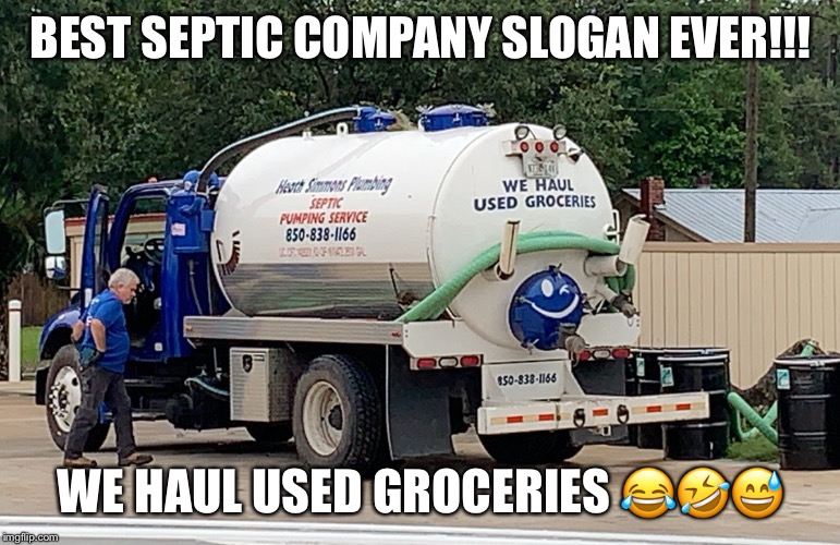 Best septic company slogan EVER!!! | BEST SEPTIC COMPANY SLOGAN EVER!!! WE HAUL USED GROCERIES 😂🤣😅 | image tagged in best septic company slogan ever | made w/ Imgflip meme maker