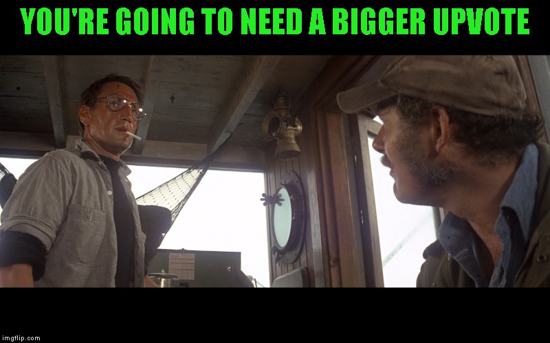 Baaa Buamp....Baaaaa Buuamp....Famous movie upvote quotes! A Drsarcasm event: July 19-26 | YOU'RE GOING TO NEED A BIGGER UPVOTE | image tagged in upvote week,drsarcasm,upvote quotes | made w/ Imgflip meme maker
