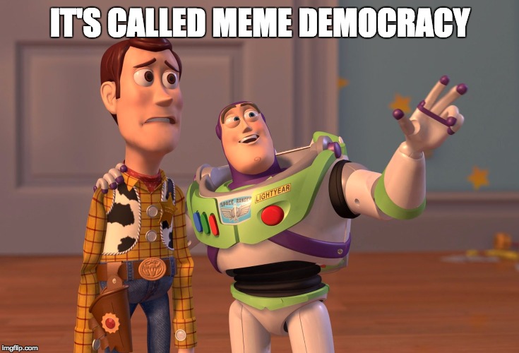 X, X Everywhere Meme | IT'S CALLED MEME DEMOCRACY | image tagged in memes,x x everywhere | made w/ Imgflip meme maker