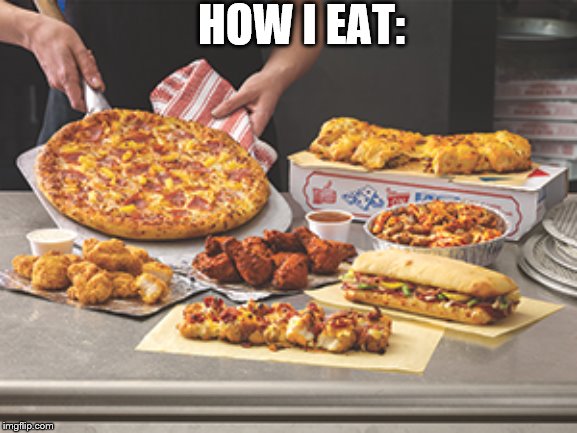 dominos feast | HOW I EAT: | image tagged in dominos feast | made w/ Imgflip meme maker