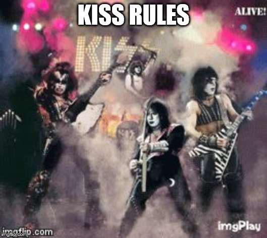 kiss rules | KISS RULES | image tagged in kiss rules,kiss band,memes,you rock | made w/ Imgflip meme maker
