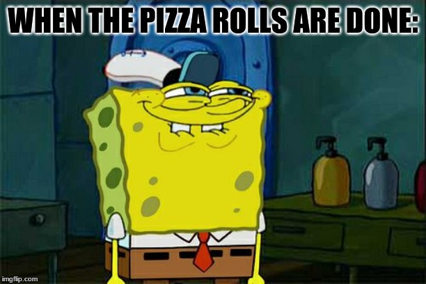 Don't You Squidward Meme | WHEN THE PIZZA ROLLS ARE DONE: | image tagged in memes,dont you squidward | made w/ Imgflip meme maker