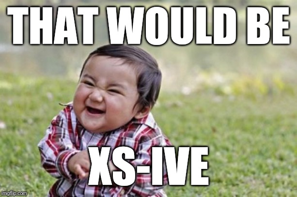 Evil Toddler Meme | THAT WOULD BE XS-IVE | image tagged in memes,evil toddler | made w/ Imgflip meme maker