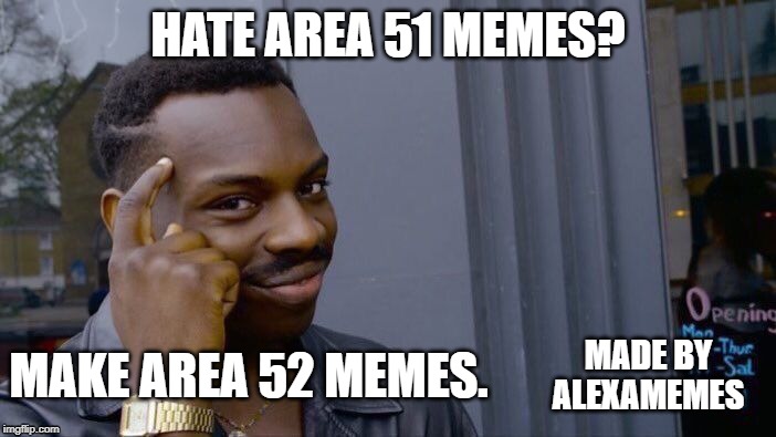 Roll Safe Think About It Meme | HATE AREA 51 MEMES? MAKE AREA 52 MEMES. MADE BY ALEXAMEMES | image tagged in memes,roll safe think about it | made w/ Imgflip meme maker