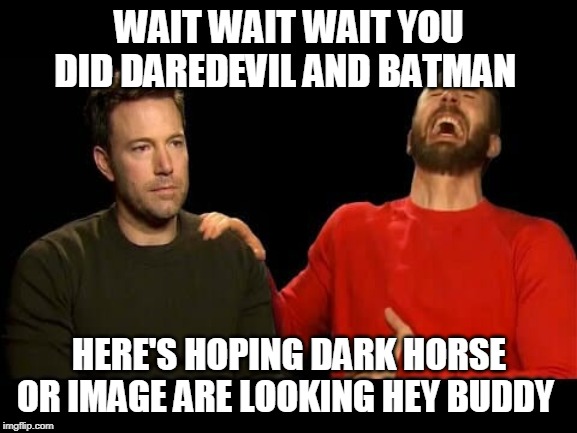 Marvel vs DC | WAIT WAIT WAIT YOU DID DAREDEVIL AND BATMAN; HERE'S HOPING DARK HORSE OR IMAGE ARE LOOKING HEY BUDDY | image tagged in marvel vs dc | made w/ Imgflip meme maker