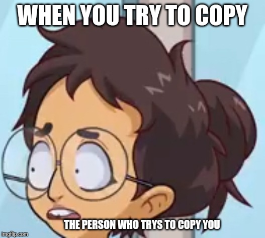 Yo mama so smart | WHEN YOU TRY TO COPY; THE PERSON WHO TRYS TO COPY YOU | image tagged in yo mama so smart | made w/ Imgflip meme maker