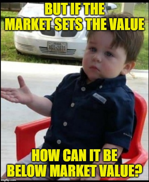 Toddler Market Logic | BUT IF THE MARKET SETS THE VALUE; HOW CAN IT BE BELOW MARKET VALUE? | image tagged in questioning kid,so true memes,economics,shopping,money,over educated problems | made w/ Imgflip meme maker