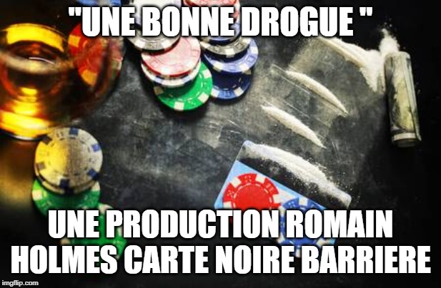"UNE BONNE DROGUE "; UNE PRODUCTION ROMAIN HOLMES CARTE NOIRE BARRIERE | made w/ Imgflip meme maker