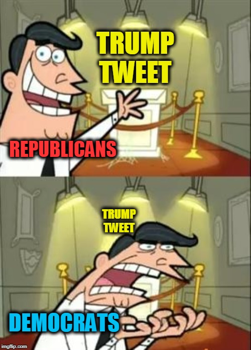 This Is Where I'd Put My Trophy If I Had One | TRUMP TWEET; REPUBLICANS; TRUMP TWEET; DEMOCRATS | image tagged in memes,this is where i'd put my trophy if i had one | made w/ Imgflip meme maker