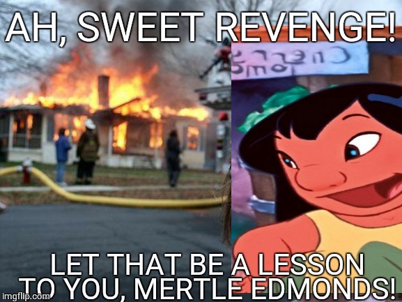 Lilo's Revenge | AH, SWEET REVENGE! LET THAT BE A LESSON TO YOU, MERTLE EDMONDS! | image tagged in disaster girl,lilo and stitch,lilo pelekai,memes,fire,fire girl | made w/ Imgflip meme maker