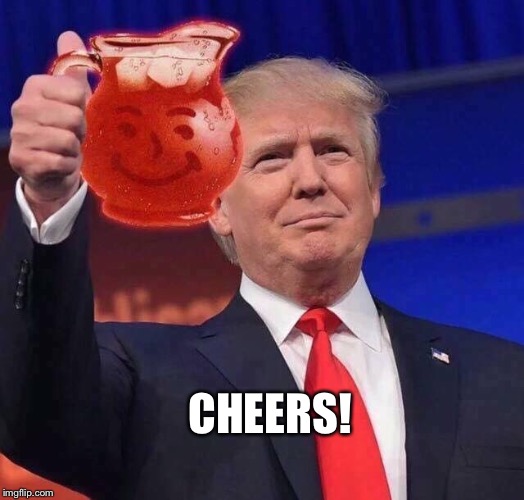 Trump kool-aid | CHEERS! | image tagged in trump kool-aid,kool-aid,dumptrump,donald trump is an idiot,trump meme | made w/ Imgflip meme maker