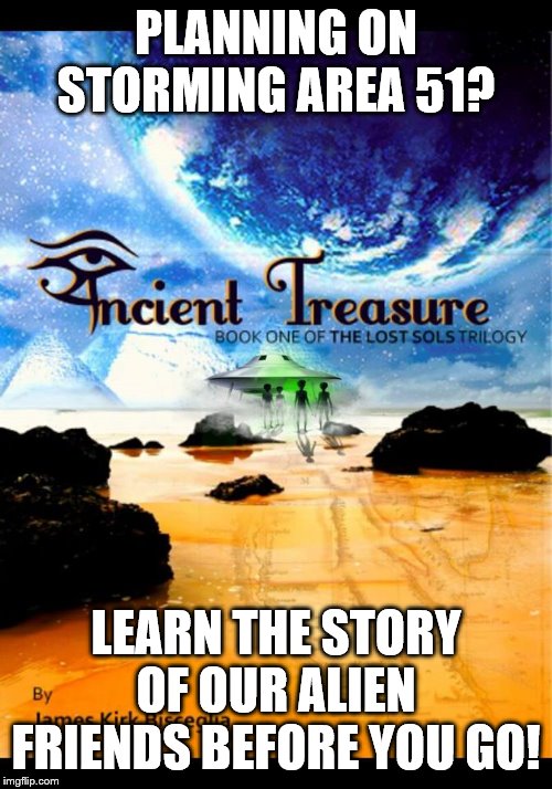 Ancient Treasure | PLANNING ON STORMING AREA 51? LEARN THE STORY OF OUR ALIEN FRIENDS BEFORE YOU GO! | image tagged in area 51 | made w/ Imgflip meme maker