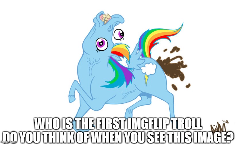 Trolled | WHO IS THE FIRST IMGFLIP TROLL DO YOU THINK OF WHEN YOU SEE THIS IMAGE? | image tagged in bronies,my little bronie | made w/ Imgflip meme maker