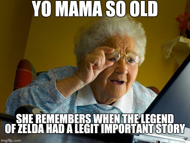 Grandma Finds The Internet | YO MAMA SO OLD; SHE REMEMBERS WHEN THE LEGEND OF ZELDA HAD A LEGIT IMPORTANT STORY | image tagged in memes,grandma finds the internet,yo mama,yo mama so old,the legend of zelda,legend of zelda | made w/ Imgflip meme maker