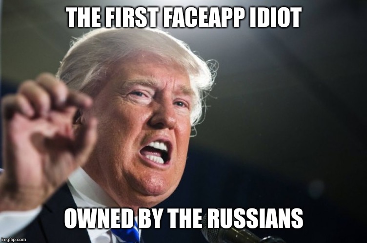 donald trump | THE FIRST FACEAPP IDIOT; OWNED BY THE RUSSIANS | image tagged in donald trump | made w/ Imgflip meme maker