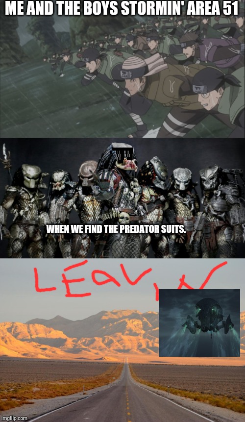 ME AND THE BOYS STORMIN' AREA 51; WHEN WE FIND THE PREDATOR SUITS. | image tagged in area 51 rush | made w/ Imgflip meme maker