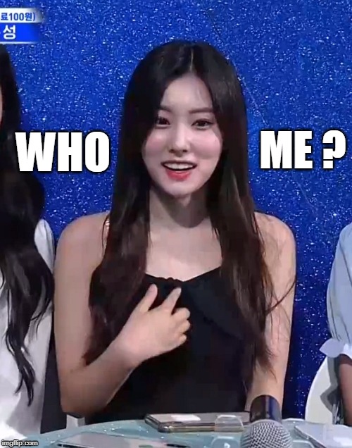 WHO ME? | WHO; ME ? | image tagged in funny,fun,what,really,kpop,who | made w/ Imgflip meme maker