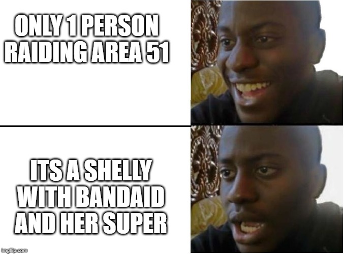 Sad Black Man | ONLY 1 PERSON RAIDING AREA 51; ITS A SHELLY WITH BANDAID AND HER SUPER | image tagged in sad black man | made w/ Imgflip meme maker