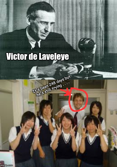 One of the most iconic popular culture idols in modern Japanese history . . . . | Victor de Laveleye; It's been 248 days but he's still trying . . . . | image tagged in memes,history,japan | made w/ Imgflip meme maker