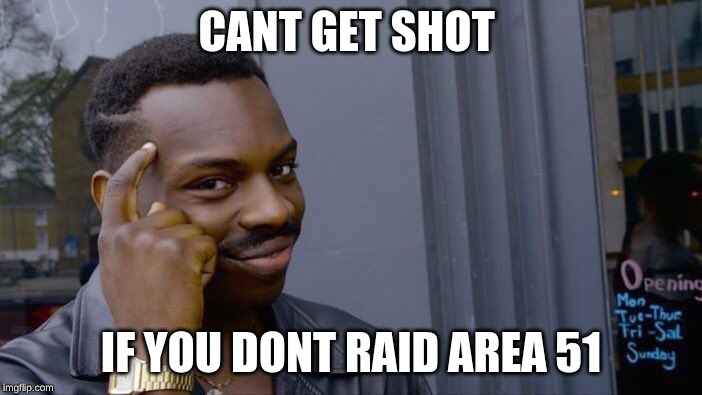 Roll Safe Think About It Meme | CANT GET SHOT; IF YOU DONT RAID AREA 51 | image tagged in memes,roll safe think about it | made w/ Imgflip meme maker