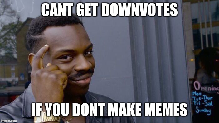 Roll Safe Think About It Meme | CANT GET DOWNVOTES; IF YOU DONT MAKE MEMES | image tagged in memes,roll safe think about it | made w/ Imgflip meme maker