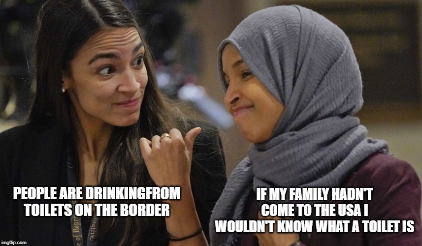 Alexandria Ocasio Cortez | IF MY FAMILY HADN'T COME TO THE USA I WOULDN'T KNOW WHAT A TOILET IS; PEOPLE ARE DRINKINGFROM TOILETS ON THE BORDER | image tagged in alexandria ocasio cortez | made w/ Imgflip meme maker
