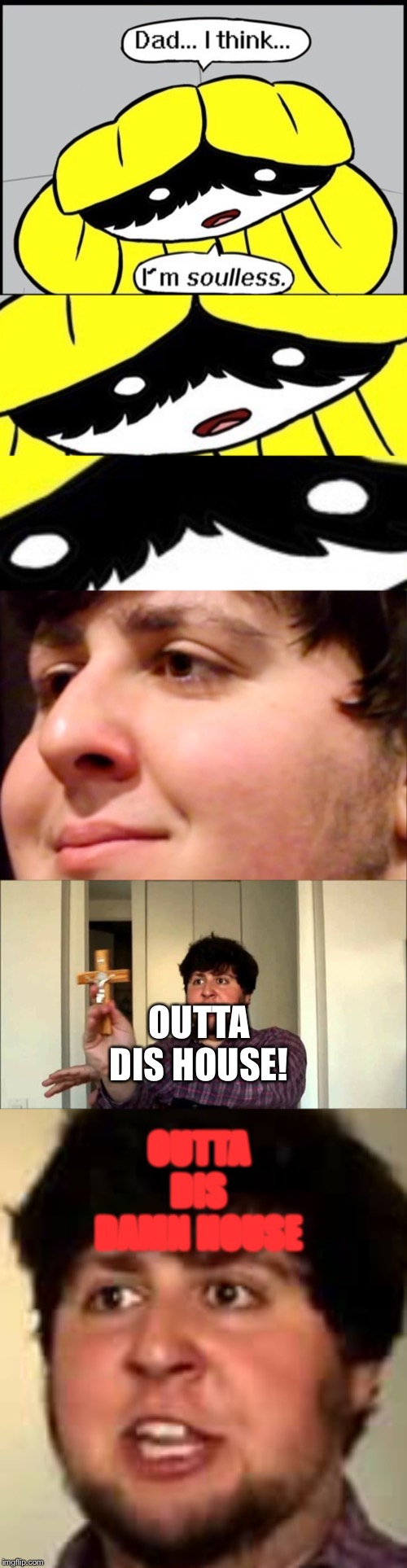 OUTTA DIS HOUSE! OUTTA DIS DAMN HOUSE | image tagged in jontron internal screaming,outta this house jontron | made w/ Imgflip meme maker