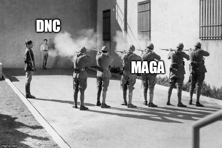 firing squad | DNC; MAGA | image tagged in firing squad | made w/ Imgflip meme maker