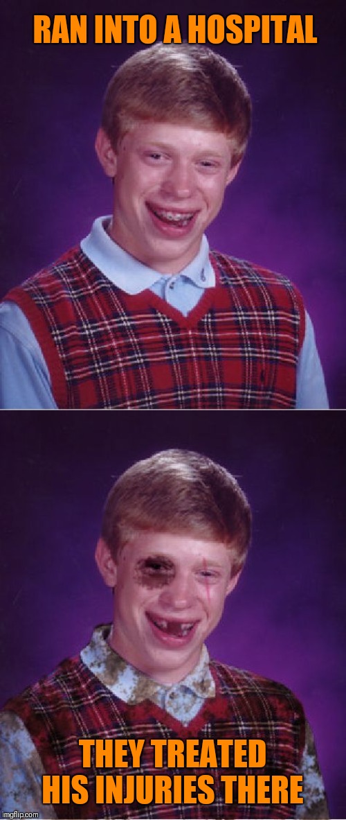 Hospital walls hurt | RAN INTO A HOSPITAL; THEY TREATED HIS INJURIES THERE | image tagged in memes,bad luck brian,beat-up bad luck brian,hospital,injuries,44colt | made w/ Imgflip meme maker