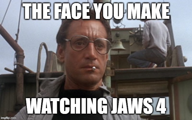 Jaws 4 Face | THE FACE YOU MAKE; WATCHING JAWS 4 | image tagged in roy scheider jaws,bad movies,the face you make,funny memes,sequels,horror movie | made w/ Imgflip meme maker