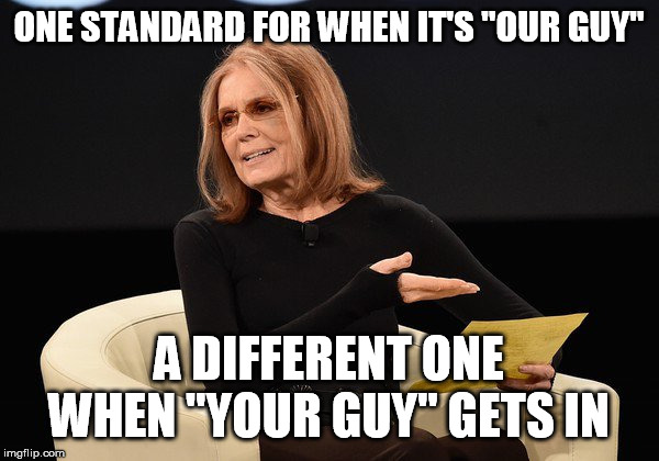 Gloria Steinem | ONE STANDARD FOR WHEN IT'S "OUR GUY" A DIFFERENT ONE WHEN "YOUR GUY" GETS IN | image tagged in gloria steinem | made w/ Imgflip meme maker