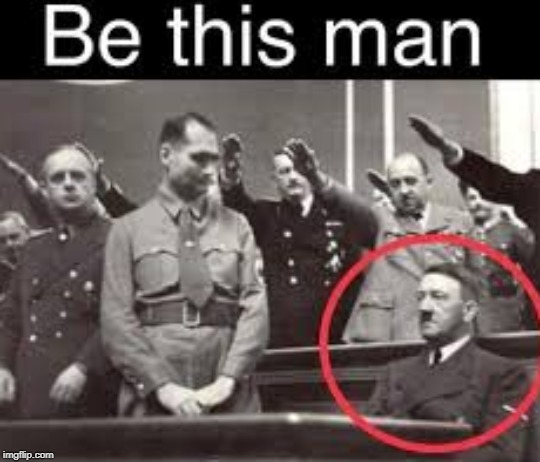 Be the person that people will remember for generations after your death! | image tagged in hitler,nazi,politics | made w/ Imgflip meme maker