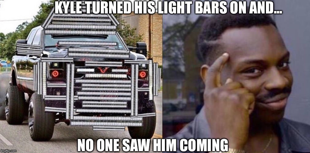 KYLE TURNED HIS LIGHT BARS ON AND... NO ONE SAW HIM COMING | image tagged in smart black guy,area 51,ancient aliens | made w/ Imgflip meme maker